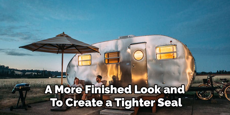 A More Finished Look and
To Create a Tighter Seal