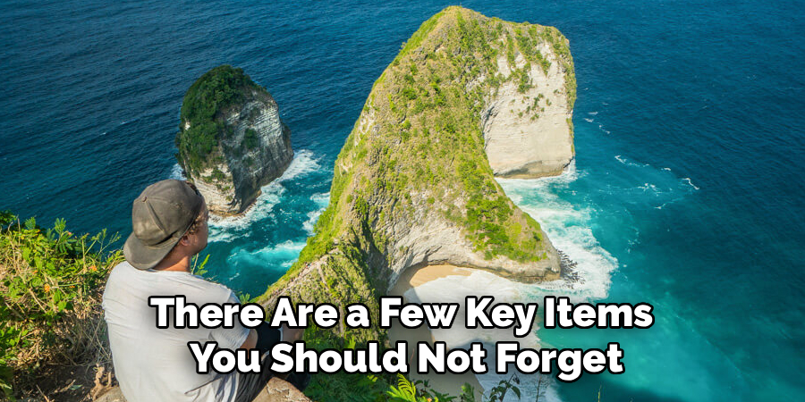 There Are a Few Key Items
You Should Not Forget